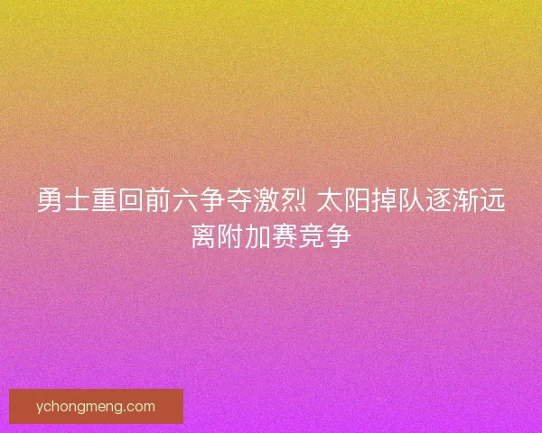 勇士重回前六争夺激烈 太阳掉队逐渐远离附加赛竞争
